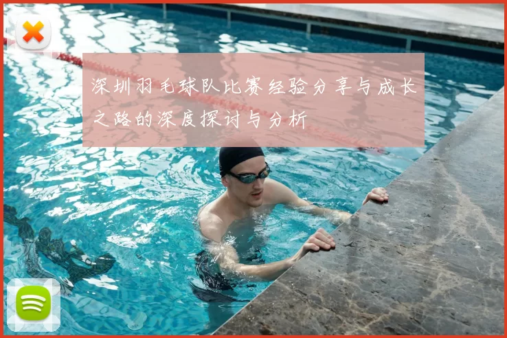 深圳羽毛球队比赛经验分享与成长之路的深度探讨与分析