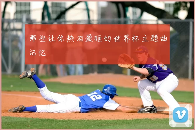 那些让你热泪盈眶的世界杯主题曲记忆