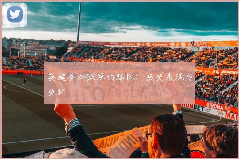 英超参加欧冠的球队:历史表现与分析
