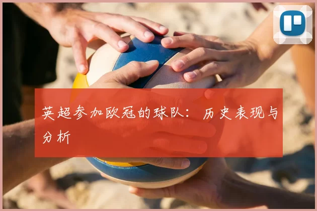英超参加欧冠的球队：历史表现与分析