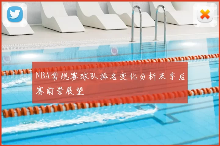 NBA常规赛球队排名变化分析及季后赛前景展望