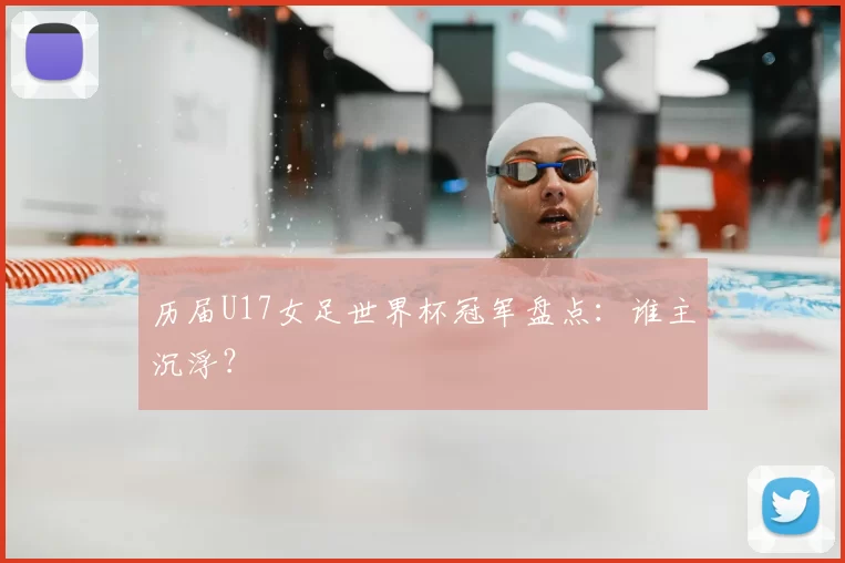 历届U17女足世界杯冠军盘点:谁主沉浮?