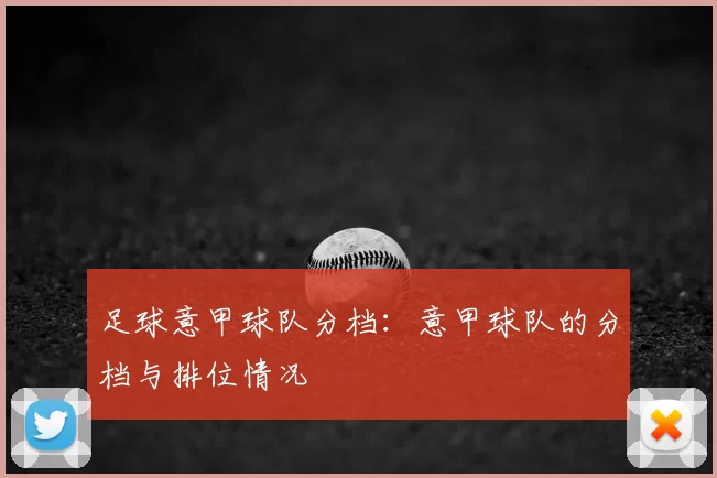 足球意甲球队分档：意甲球队的分档与排位情况
