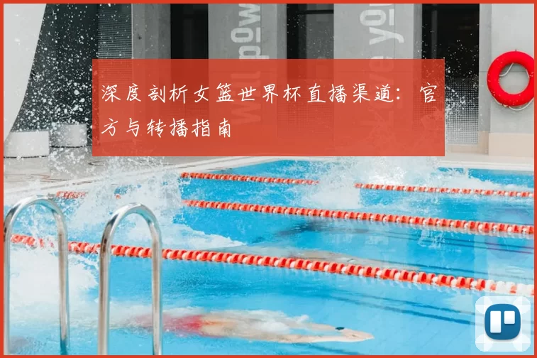 深度剖析女篮世界杯直播渠道：官方与转播指南