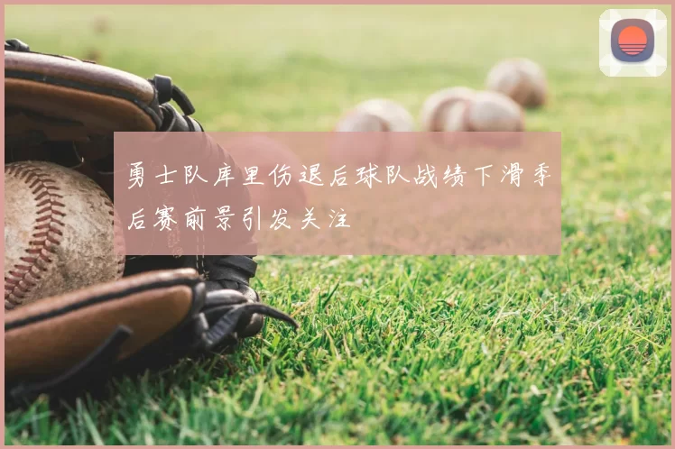 勇士队库里伤退后球队战绩下滑季后赛前景引发关注