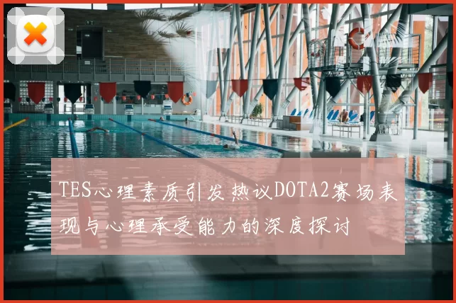 TES心理素质引发热议DOTA2赛场表现与心理承受能力的深度探讨
