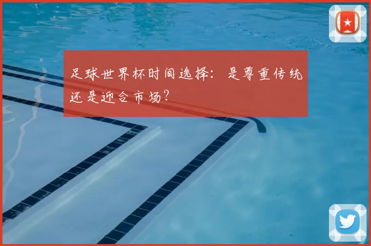 足球世界杯时间选择：是尊重传统还是迎合市场？