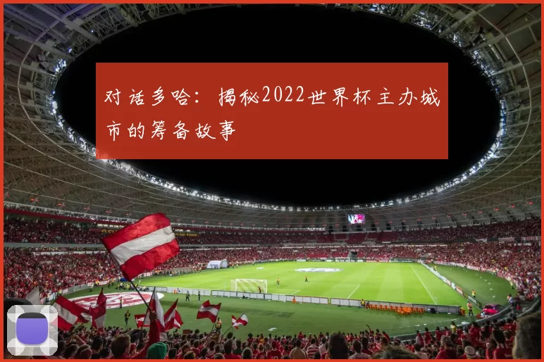 对话多哈:揭秘2022世界杯主办城市的筹备故事