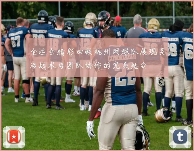 全运会精彩回顾杭州网球队展现灵活战术与团队协作的完美结合